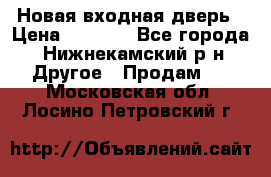 Новая входная дверь › Цена ­ 4 000 - Все города, Нижнекамский р-н Другое » Продам   . Московская обл.,Лосино-Петровский г.